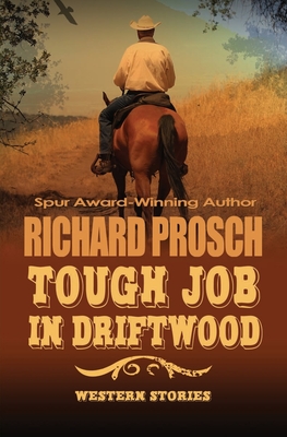 Tough Job in Driftwood: Western Stories: 2011 - 2016 - Prosch, Richard