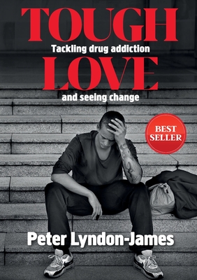 Tough Love: The Answer to Tackling Drug Addiction & Seeing Change - Lyndon-James, Peter