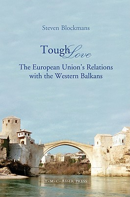 Tough Love: The European Union's Relations with the Western Balkans - Blockmans, Steven