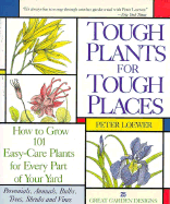 Tough Plant for Tough Places: How to Grow 101 Easy-Care Plants for Every Part of Your Yard - Loewer, H Peter, and Loewer, Peter H