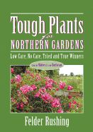 Tough Plants for Northern Gardens: Low Care, No Care, Tried and True Winners