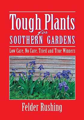 Tough Plants for Southern Gardens - Rushing, Felder