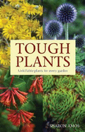 Tough Plants: Unkillable Plants for Every Garden - Amos, Sharon