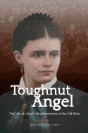 Toughnut Angel: The Tale of a Real-Life Adventuress of the Old West