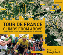 Tour de France - Climbs from Above: 20 Hors Catgorie Ascents in High-Definition Satellite Photography