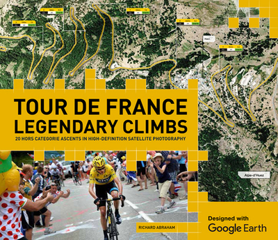 Tour de France Legendary Climbs: 20 Hors Categorie Ascents in High-Definition Satellite Photography - Abraham, Richard