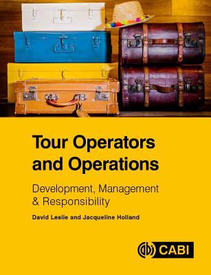 Tour Operators and Operations: Development, Management and Responsibility - Holland, Jacqueline, and Leslie, David