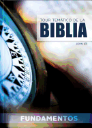 Tour Tematico de la Biblia - Fundamentos: Estudios Tematicos Para Crecer En Los Fundamentos de la Biblia.