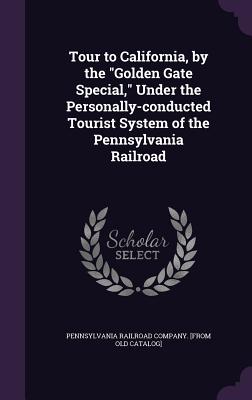 Tour to California, by the "Golden Gate Special," Under the Personally-conducted Tourist System of the Pennsylvania Railroad - Pennsylvania Railroad Company [From Old (Creator)