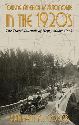 Touring America by Automobile in the 1920s: The Travel Journals of Hepzy Moore Cook - Cook, William A