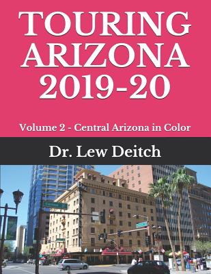 Touring Arizona 2019-20: Volume 2 - Central Arizona in Color - Deitch, Lew, Dr.