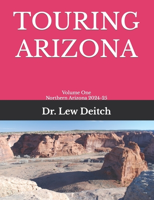 Touring Arizona: Volume One Northern Arizona 2024-25 - Deitch, Lew, Dr.