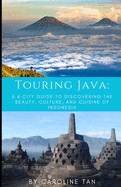 Touring Java: : A Six City Guide to the Beauty, Culture, and Cuisine of Indonesia