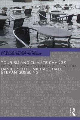 Tourism and Climate Change: Impacts, Adaptation and Mitigation - Scott, Daniel, Dr., and Hall, C Michael, and Stefan, Gossling