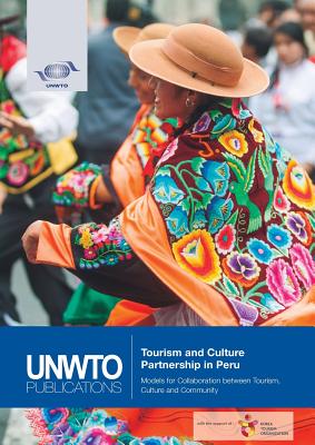 Tourism and Culture Partnership in Peru: Models for Collaboration Between Tourism, Culture and Community - World Tourism Organization (Editor)