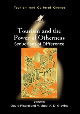Tourism and the Power of Otherness: Seductions of Difference - Picard, David (Editor), and Di Giovine, Michael A (Editor)
