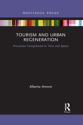 Tourism and Urban Regeneration: Processes Compressed in Time and Space - Amore, Alberto