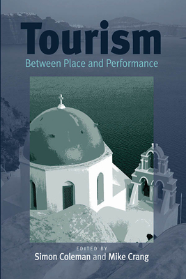 Tourism: Between Place and Performance - Coleman, Simon (Editor), and Crang, Mike, Dr. (Editor)