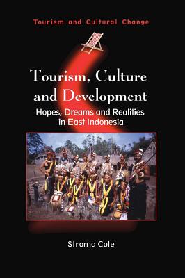 Tourism, Culture and Development: Hopes, Dreams and Realities in East Indonesia - Cole, Stroma