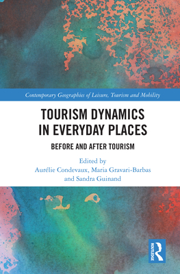 Tourism Dynamics in Everyday Places: Before and After Tourism - Condevaux, Aurlie (Editor), and Gravari-Barbas, Maria (Editor), and Guinand, Sandra (Editor)