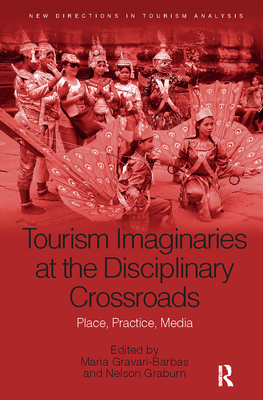 Tourism Imaginaries at the Disciplinary Crossroads: Place, Practice, Media - Gravari-Barbas, Maria (Editor), and Graburn, Nelson (Editor)