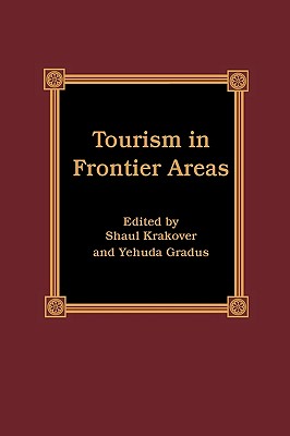 Tourism in Frontier Areas - Krakover, Shaul (Editor), and Gradus, Yehuda (Editor), and Butler, Richard W (Contributions by)