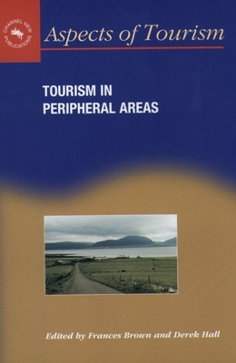 Tourism in Peripheral Areas: Case Studies - Brown, Frances (Editor), and Hall, Derek, Prof. (Editor)