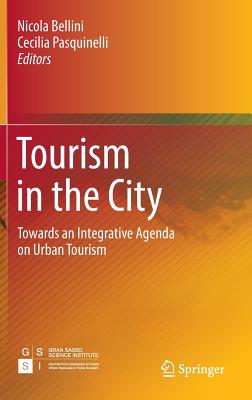 Tourism in the City: Towards an Integrative Agenda on Urban Tourism - Bellini, Nicola (Editor), and Pasquinelli, Cecilia (Editor)