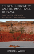 Tourism, Indigeneity, and the Importance of Place: Fighting for Heritage at Australia's Last Frontier