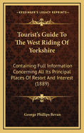 Tourist's Guide to the West Riding of Yorkshire: Containing Full Information Concerning All Its Principal Places of Resort and Interest (1889)