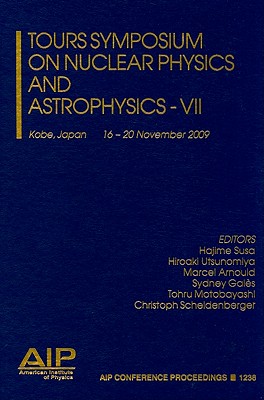 Tours Symposium on Nuclear Physics and Astrophysics - VII - Susa, Hajime (Editor), and Utsunomiya, Hiroaki (Editor), and Arnould, Marcel (Editor)