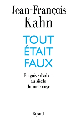 Tout Etait Faux: En Guise D'Adieu Au Siecle Du Mensonge - Kahn, Jean Francois