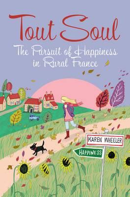 Tout Soul: The Pursuit of Happiness in Rural France - Wheeler, Karen