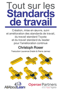 Tout sur les Standards de travail: Cration, mise en oeuvre, suivi et amlioration des standards de travail, du travail standard Toyota et du travail standard du leader pour l'amlioration continue