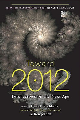 Toward 2012: Perspectives on the Next Age - Pinchbeck, Daniel, Professor, and Jordan, Ken