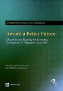 Toward a Better Future: Education and Training for Economic Development in Singapore Since 1965