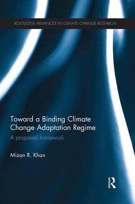 Toward a Binding Climate Change Adaptation Regime: A Proposed Framework - Khan, Mizan R.