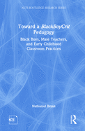 Toward a Blackboycrit Pedagogy: Black Boys, Male Teachers, and Early Childhood Classroom Practices
