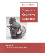 Toward a Cognitive Semantics, Volume 1: Concept Structuring Systems - Talmy, Leonard