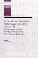 Toward a Competitive Telecommunication Industry: Selected Papers from the 1994 Telecommunications Policy Research Conference