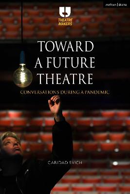 Toward a Future Theatre: Conversations During a Pandemic - Svich, Caridad