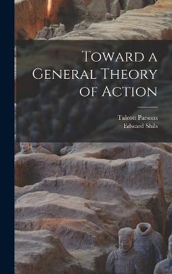 Toward a General Theory of Action - Parsons, Talcott, and Shils, Edward