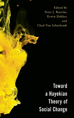 Toward a Hayekian Theory of Social Change - Boettke, Peter J (Editor), and Dekker, Erwin (Editor), and Van Schoelandt, Chad (Editor)