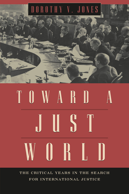 Toward a Just World: The Critical Years in the Search for International Justice - Jones, Dorothy V.