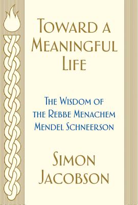 Toward a Meaningful Life: The Wisdom of the Rebbe Menachem Mendel Schneerson - Jacobson, Simon