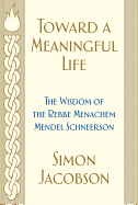 Toward a Meaningful Life: The Wisdom of the Rebbe Menachem Mendel Schneerson