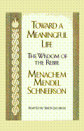 Toward a Meaningful Life: The Wisdom of the Rebbe - Schneerson, Menachem Mendel, and Jacobson, Simon
