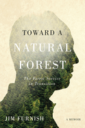 Toward a Natural Forest: The Forest Service in Transition (a Memoir)