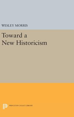 Toward a New Historicism - Morris, Wesley