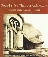 Toward a New Theory of Architecture: The First Goetheanum in Pictures (Cw 290) Volume 290